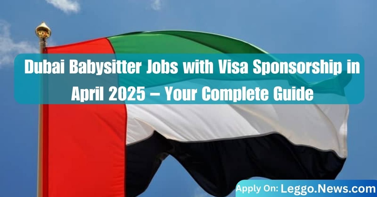 Dubai Babysitter Jobs with Visa Sponsorship in April 2025 – Your Complete Guide